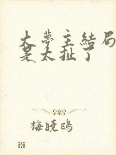 大梦主结局是不是太扯了