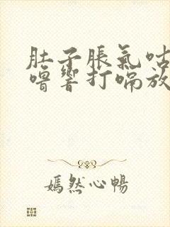 肚子胀气咕噜咕噜响打嗝放屁