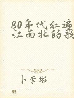 80年代红遍大江南北的歌曲