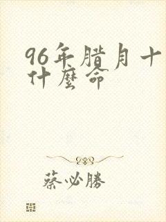 96年腊月十七什么命