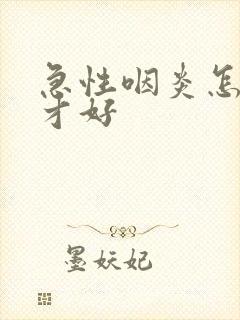 急性咽炎怎么办才好