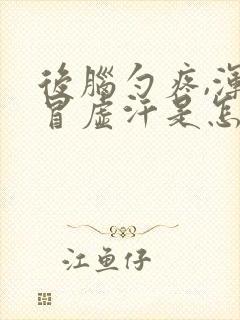 后脑勺疼,浑身冒虚汗是怎么了