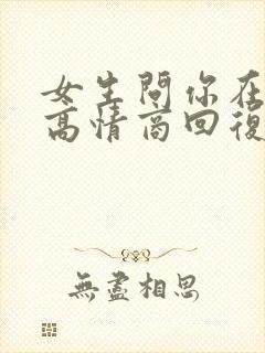 女生问你在干嘛高情商回复