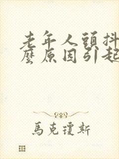 老年人头抖是什么原因引起的