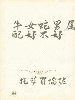牛女蛇男属相婚配好不好