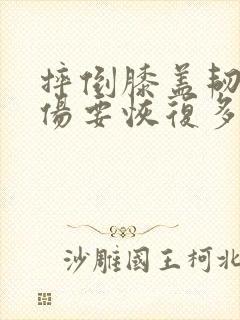 摔倒膝盖韧带拉伤要恢复多久