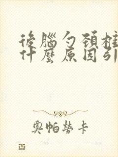 后脑勺颈椎疼是什么原因引起的