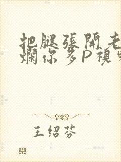 把腿张开老子臊烂你多P视频软件