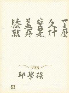 膝盖弯久了伸直就疼是什么原因