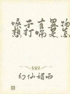 嗓子有异物感总想打嗝是怎么回事