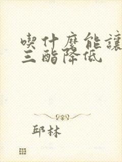 吃什么能让甘油三酯降低