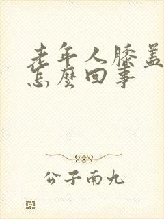 老年人膝盖疼是怎么回事