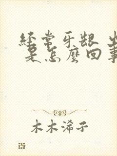 经常牙龈 出血 是怎么回事