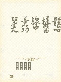 儿童腺样体的肥大的中医治疗