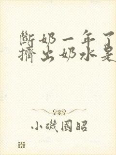 断奶一年了还能挤出奶水是怎么回事