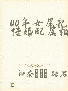 00年女属龙最佳婚配属相