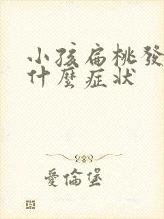 小孩扁桃发炎有什么症状