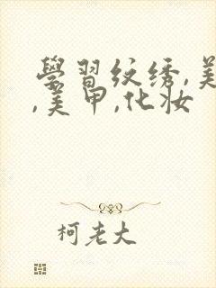 学习纹绣,美睫,美甲,化妆