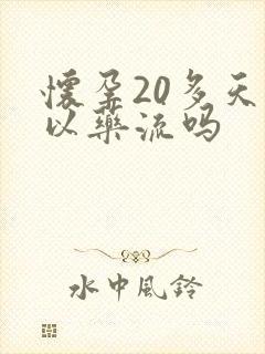 怀孕20多天可以药流吗