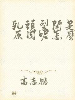 乳头裂开是什么原因呢怎么治疗