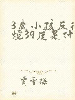 3岁小孩反复发烧39度是什么原因