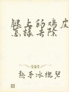 腿上的鸡皮疙瘩怎样去除