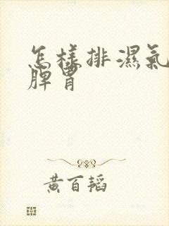 怎样排湿气调理脾胃