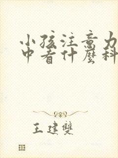 小孩注意力不集中看什么科