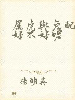 属虎与兔配婚姻好不好呢