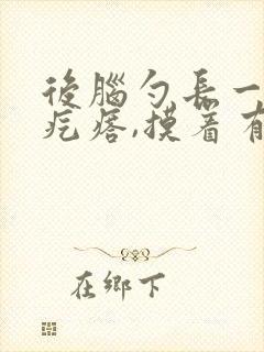 后脑勺长一个硬疙瘩,摸着有痛