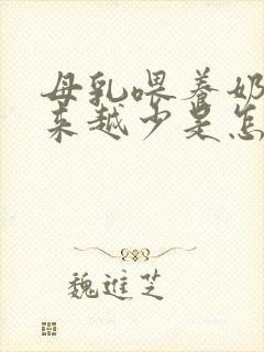 母乳喂养奶水越来越少是怎么回事