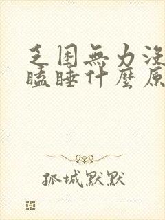 乏困无力没精神瞌睡什么原因