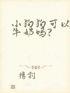 小狗狗可以喝纯牛奶吗?