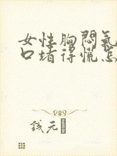 女性胸闷气短胸口堵得慌怎么回事