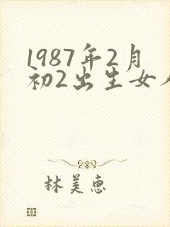 1987年2月初2出生女人命运