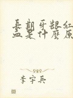 长期牙龈红肿充血是什么原因