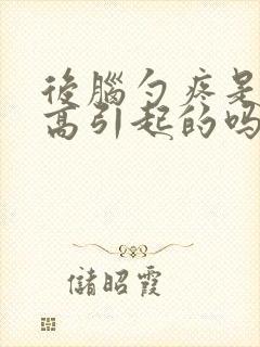 后脑勺疼是血压高引起的吗