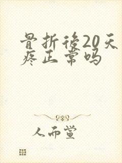 骨折后20天还疼正常吗