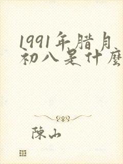 1991年腊月初八是什么命封面