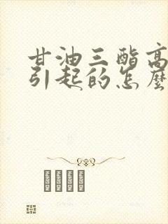 甘油三酯高什么引起的怎么办