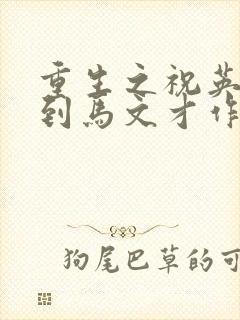 重生之祝英台遇到马文才作者:问鹿