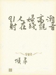 91人妇高潮内射在线观看视频封面