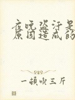 夜晚盗汗是什么原因造成的该怎么治疗