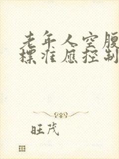 老年人空腹血糖标准应控制在多少以下