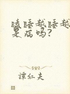 瞌睡越睡越想睡是病吗?封面