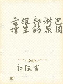 舌根部淋巴滤泡增生的原因封面