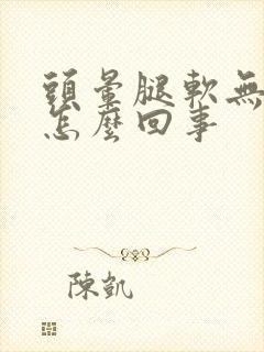 头晕腿软无力是怎么回事