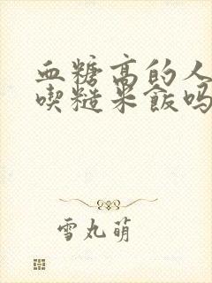 血糖高的人可以吃糙米饭吗封面