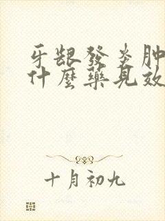 牙龈发炎肿痛吃什么药见效快