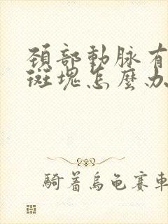 颈部动脉有硬化斑块怎么办